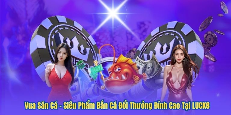 Vua Săn Cá – Siêu Phẩm Bắn Cá Đổi Thưởng Đỉnh Cao Tại LUCK8 5 Vua Săn Cá – Siêu Phẩm Bắn Cá Đổi Thưởng Đỉnh Cao Tại LUCK8